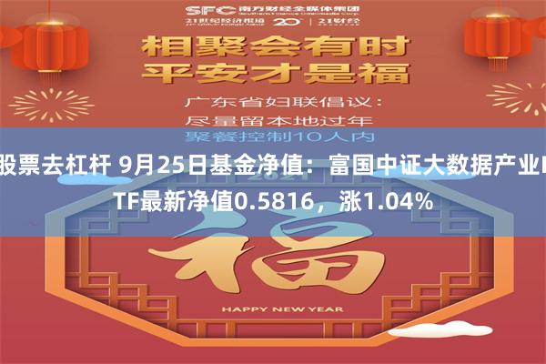 股票去杠杆 9月25日基金净值：富国中证大数据产业ETF最新净值0.5816，涨1.04%