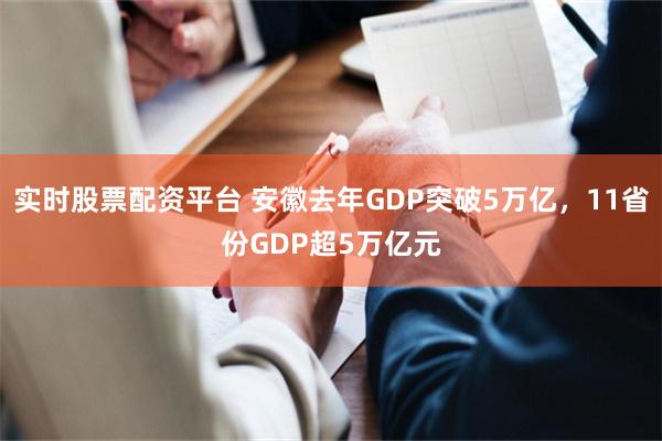 实时股票配资平台 安徽去年GDP突破5万亿，11省份GDP超5万亿元